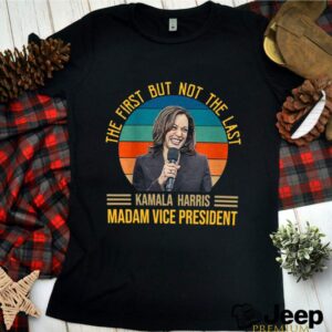 Vintage The First But Not The Last For Kamala Harris Madam Vice President 2021 hoodie, sweater, longsleeve, shirt v-neck, t-shirt 3 Shirt, hoodie, sweater, long sleeve and tank top