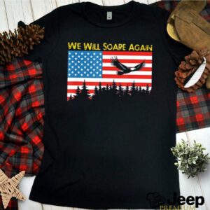 We Will Soare Again American Flag hoodie, sweater, longsleeve, shirt v-neck, t-shirt 3 Shirt, hoodie, sweater, long sleeve and tank top