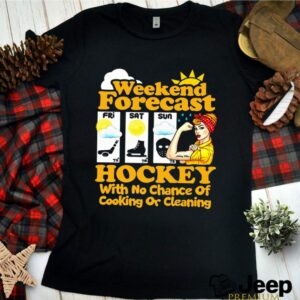 Weekend Forecast Hockey With No Chance Of Cooking Or Cleaning hoodie, sweater, longsleeve, shirt v-neck, t-shirt 1 Shirt, hoodie, sweater, long sleeve and tank top