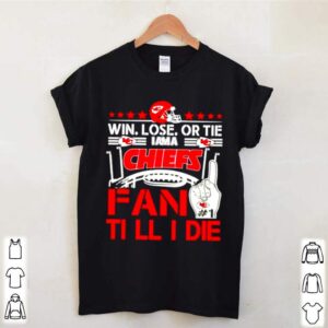 Win Lose Or Tie I Am A Chiefs Fan Till I Die hoodie, sweater, longsleeve, shirt v-neck, t-shirt 1 1 Shirt, hoodie, sweater, long sleeve and tank top