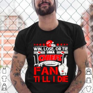 Win Lose Or Tie I Am A Chiefs Fan Till I Die shirts