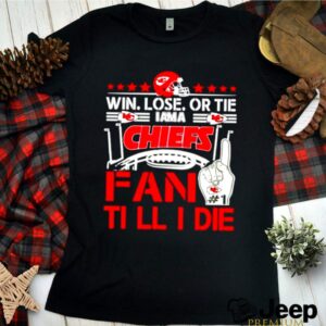 Win Lose Or Tie I Am A Chiefs Fan Till I Die hoodie, sweater, longsleeve, shirt v-neck, t-shirt 3 1 Shirt, hoodie, sweater, long sleeve and tank top