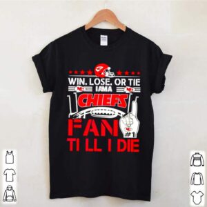 Win lose or tie I am a Chiefs fan till I die hoodie, sweater, longsleeve, shirt v-neck, t-shirt 1 Shirt, hoodie, sweater, long sleeve and tank top