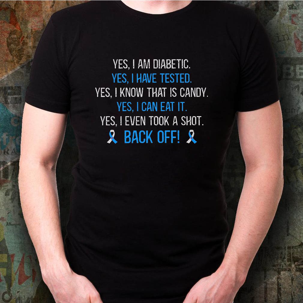 Yes I Am Diabetic Back Off Tee Shirts 4 Yes I Am Diabetic Back Off Tee Shirts