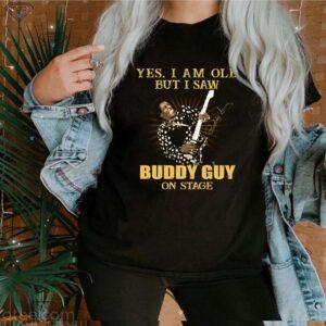 Yes I am old but I saw Buddy Guy on stage signature hoodie, sweater, longsleeve, shirt v-neck, t-shirt 3 Shirt, hoodie, sweater, long sleeve and tank top