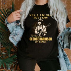 Yes I am old but I saw George Harrison on stage hoodie, sweater, longsleeve, shirt v-neck, t-shirt 3 Shirt, hoodie, sweater, long sleeve and tank top