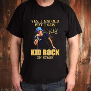Yes I am old but I saw Kid Rock on stage signature shirt