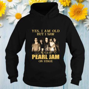 Yes I am old but I saw Pearl Jam on stage shirt