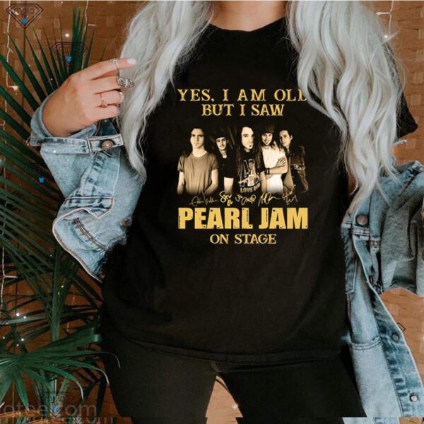 Yes I am old but I saw Pearl Jam on stage hoodie, sweater, longsleeve, shirt v-neck, t-shirt