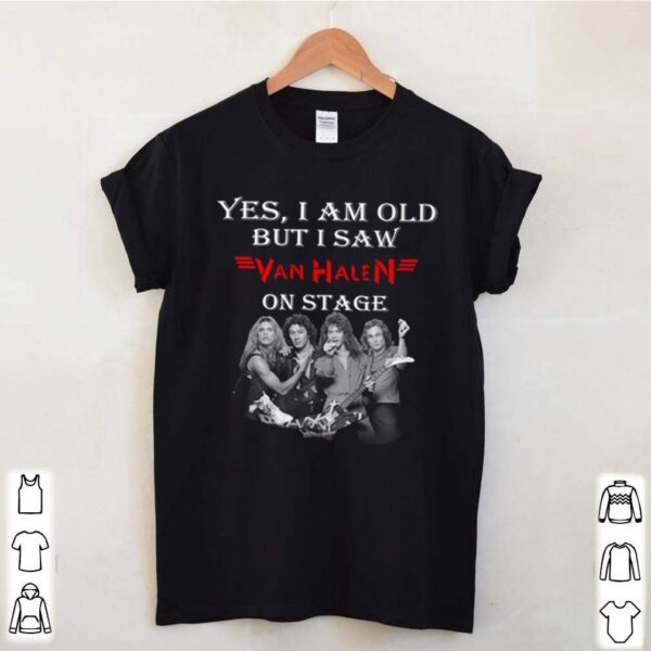 Yes I am old but I saw Van Halen on stage hoodie, sweater, longsleeve, shirt v-neck, t-shirts