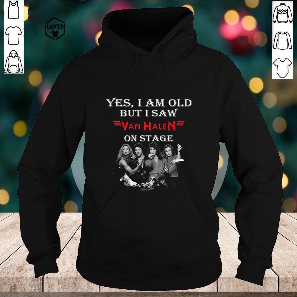 Yes I am old but I saw Van Halen on stage shirt 5 Yes I am old but I saw Van Halen on stage shirt