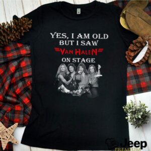 Yes I am old but I saw Van Halen on stage hoodie, sweater, longsleeve, shirt v-neck, t-shirt 3 1 Shirt, hoodie, sweater, long sleeve and tank top