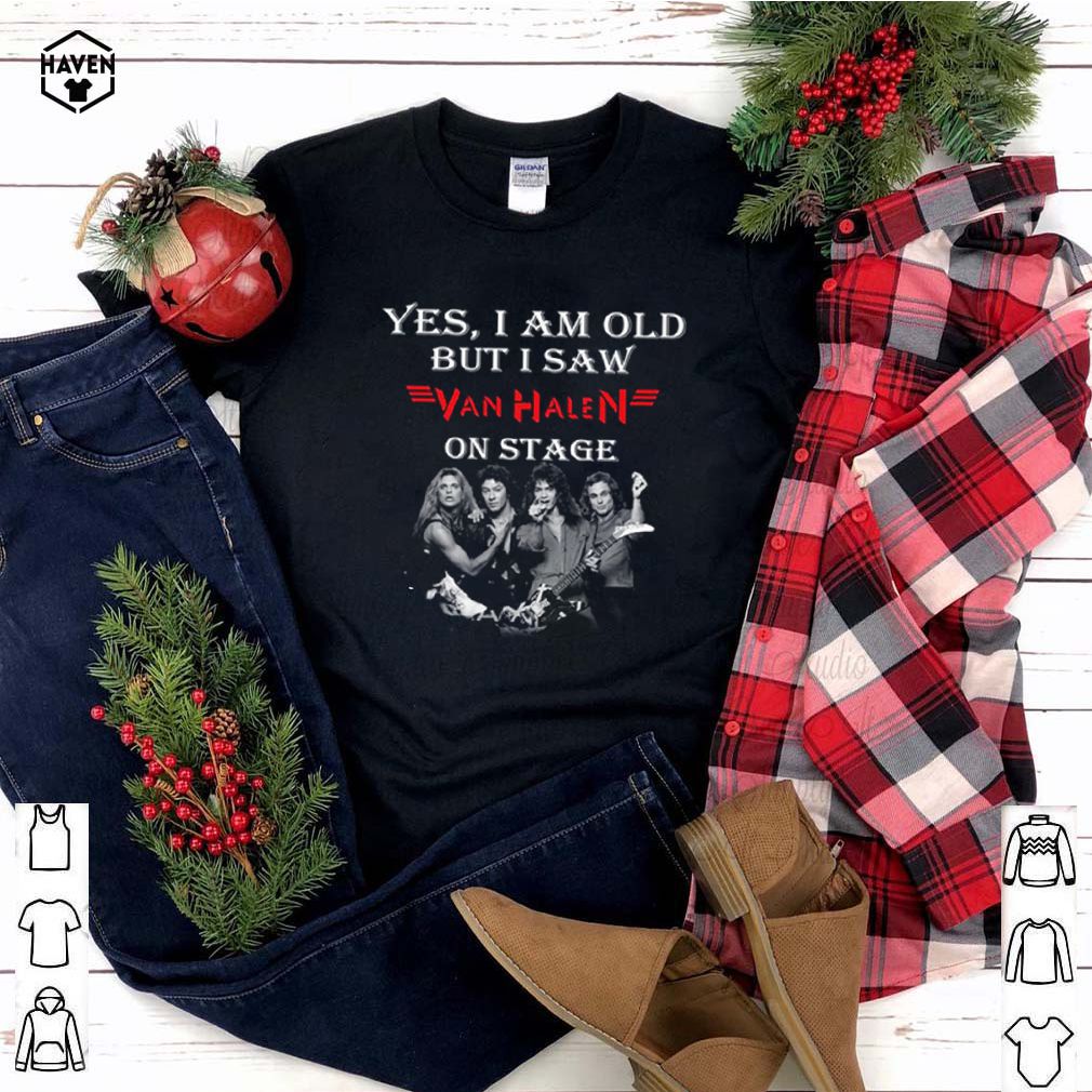 Yes I am old but I saw Van Halen on stage shirt 4 Yes I am old but I saw Van Halen on stage shirt