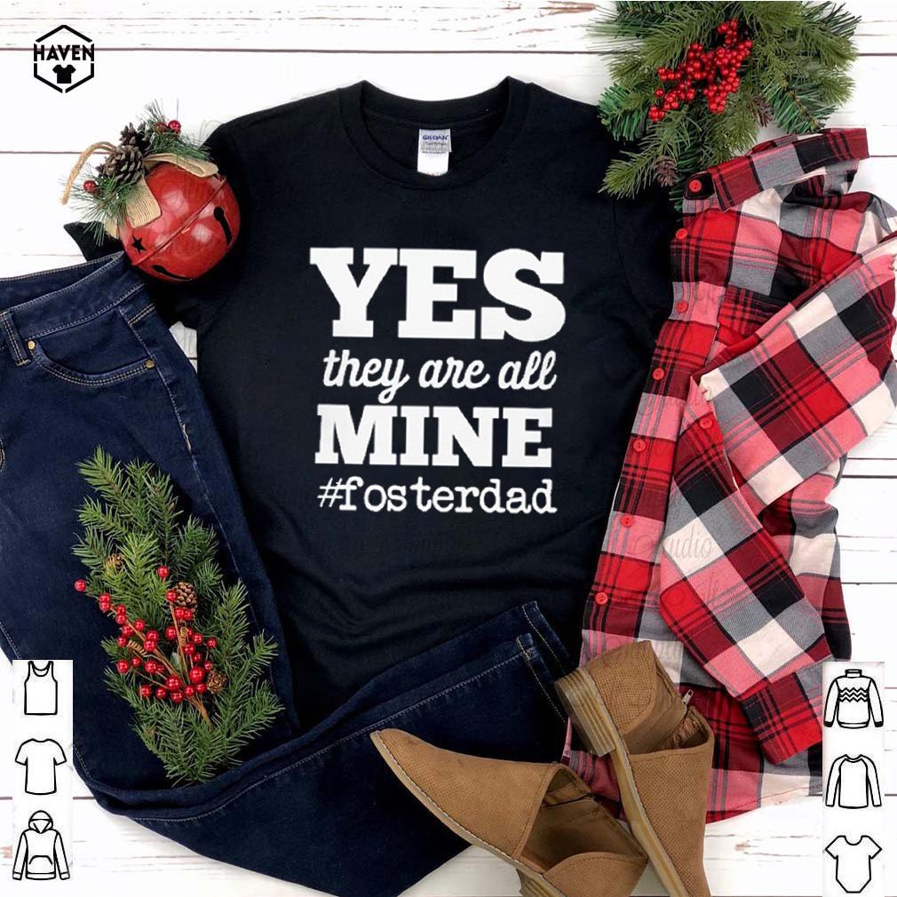 Yes they are all mine #fosterdad shirt 4 Yes they are all mine #fosterdad shirt