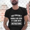 You Couldnt handle me even if i came with instructions hoodie, sweater, longsleeve, shirt v-neck, t-shirt