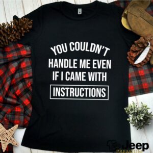 You Couldnt handle me even if i came with instructions hoodie, sweater, longsleeve, shirt v-neck, t-shirt 2