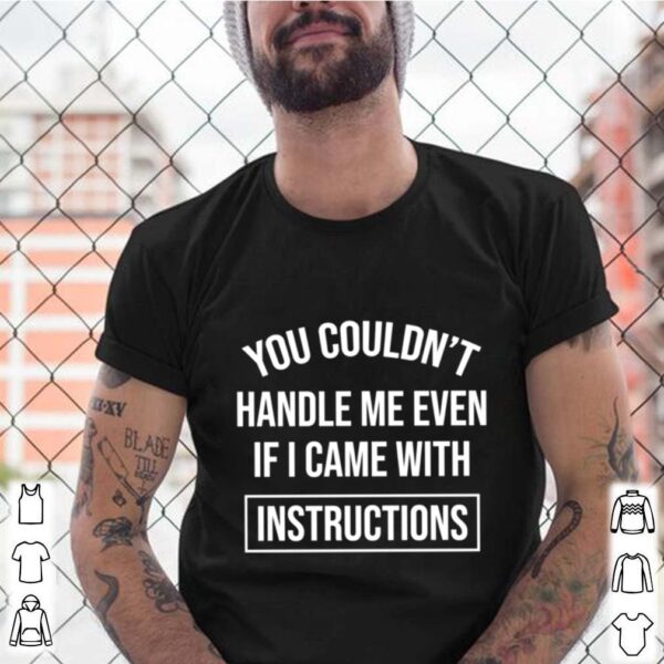 You Couldn’t handle me even if i came with instructions hoodie, sweater, longsleeve, shirt v-neck, t-shirt