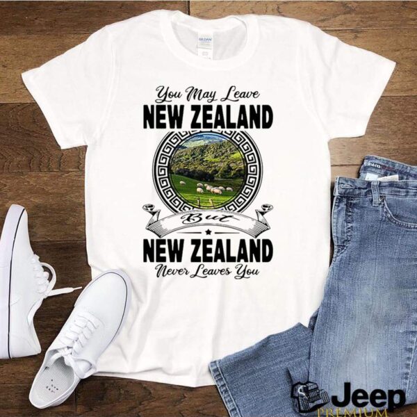 You May Leave New Zealand But New Zealand Never Leaves You hoodie, sweater, longsleeve, shirt v-neck, t-shirt