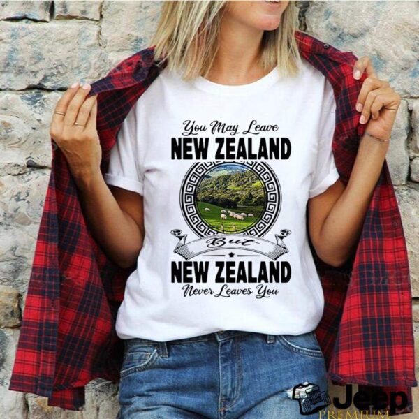 You May Leave New Zealand But New Zealand Never Leaves You hoodie, sweater, longsleeve, shirt v-neck, t-shirt