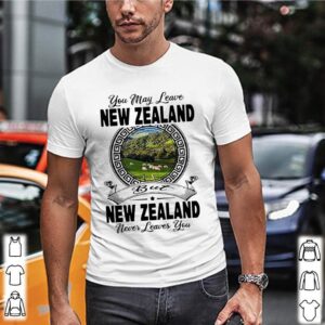 You May Leave New Zealand But New Zealand Never Leaves You shirt