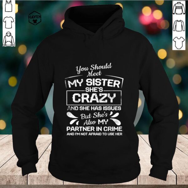 You Should Most My Sister She’s Crazy Partner In Crime Not Afraid To Use Her shirt