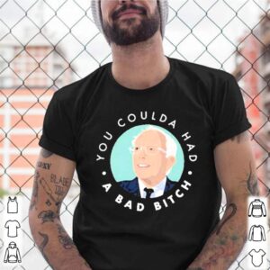 You coulda had a bad bitch shirt