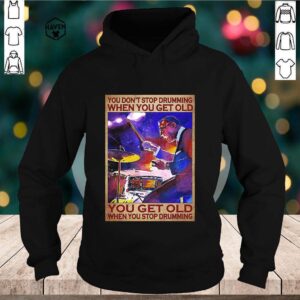 You don't stop drumming when you get old hoodie, sweater, longsleeve, shirt v-neck, t-shirt