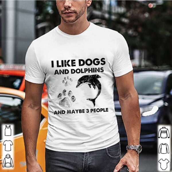 i like Dogs and Dolphins and maybe 3 people hoodie, sweater, longsleeve, shirt v-neck, t-shirt