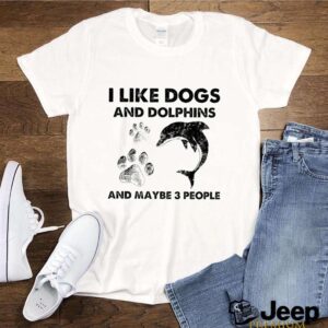 i like Dogs and Dolphins and maybe 3 people shirt