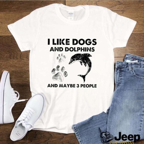 i like Dogs and Dolphins and maybe 3 people hoodie, sweater, longsleeve, shirt v-neck, t-shirt