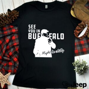 see you in Buffalo Bills might be chilly hoodie, sweater, longsleeve, shirt v-neck, t-shirt 1 Shirt, hoodie, sweater, long sleeve and tank top