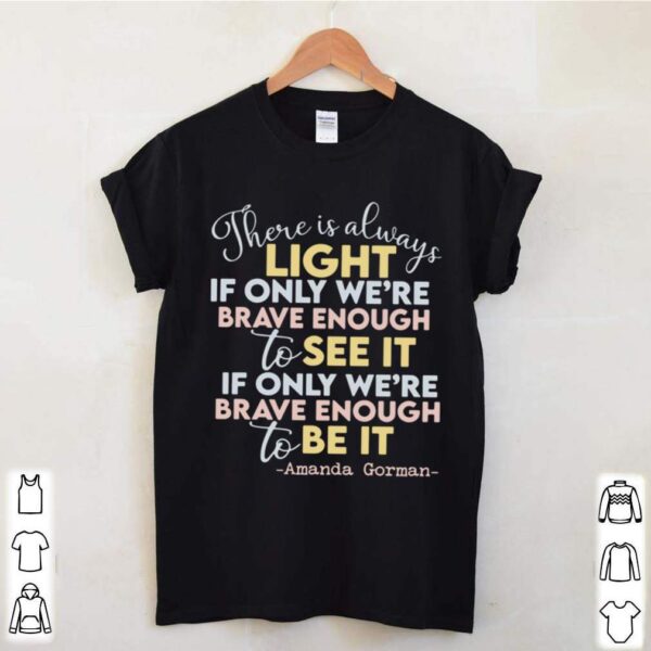 there is always light if only were brave enough to see it if only were brave enough to be it hoodie, sweater, longsleeve, shirt v-neck, t-shirt