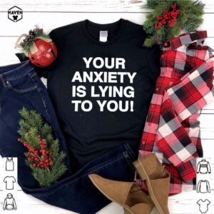 your anxiety is lying to you shirts