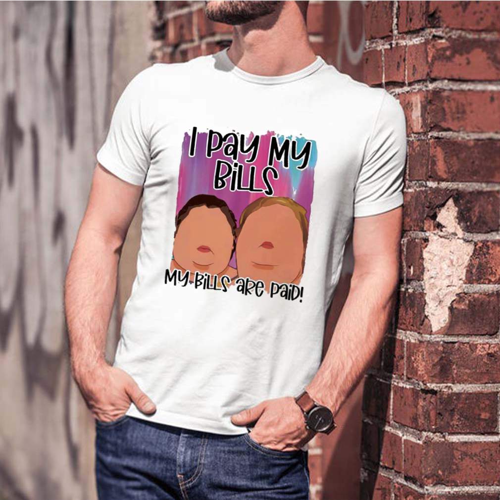 1000 Pound Sisters I Pay My Bills My Bills Are Paid shirt 1