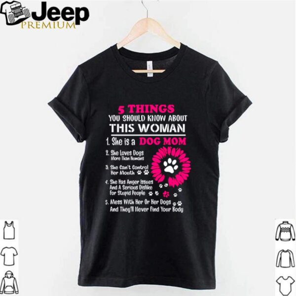 5 Things you should know about this woman she is a dog mom she loves dogs more than humans shirt