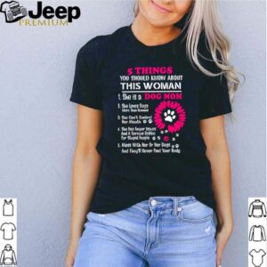 5 Things you should know about this woman she is a dog mom she loves dogs more than humans shirt 3