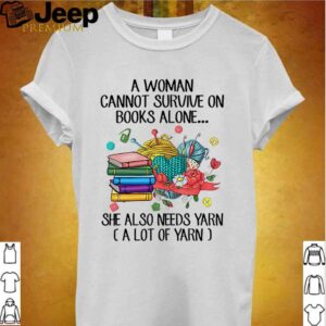 A woman cannot survive on book alone she also needs yarn hoodie, sweater, longsleeve, shirt v-neck, t-shirt Shirt, hoodie, sweater, long sleeve and tank top