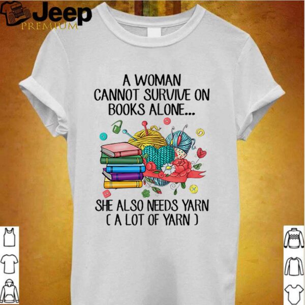 A woman cannot survive on book alone she also needs yarn hoodie, sweater, longsleeve, shirt v-neck, t-shirt