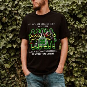 All men are created equal and then a few become brothers braithre thar gach ni hoodie, sweater, longsleeve, shirt v-neck, t-shirt