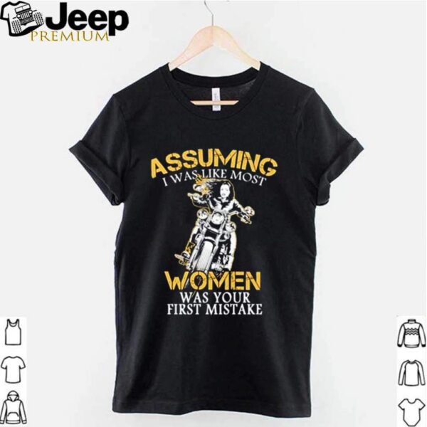 Assuming I was like most women was your first mistake shirts