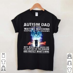 Autism Dad I Am There Waiting Watching Keeping To The Shadows But When You Need Me hoodie, sweater, longsleeve, shirt v-neck, t-shirt