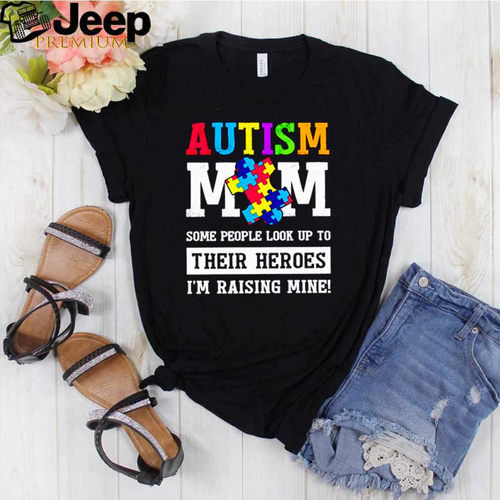 Autism mom some people look up to their heroes Im raising mine shirt 2
