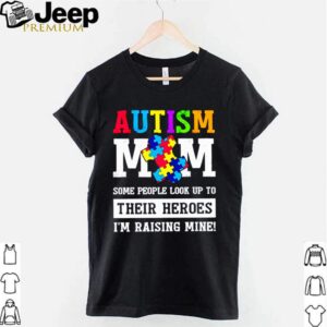 Autism mom some people look up to their heroes Im raising mine shirt 3