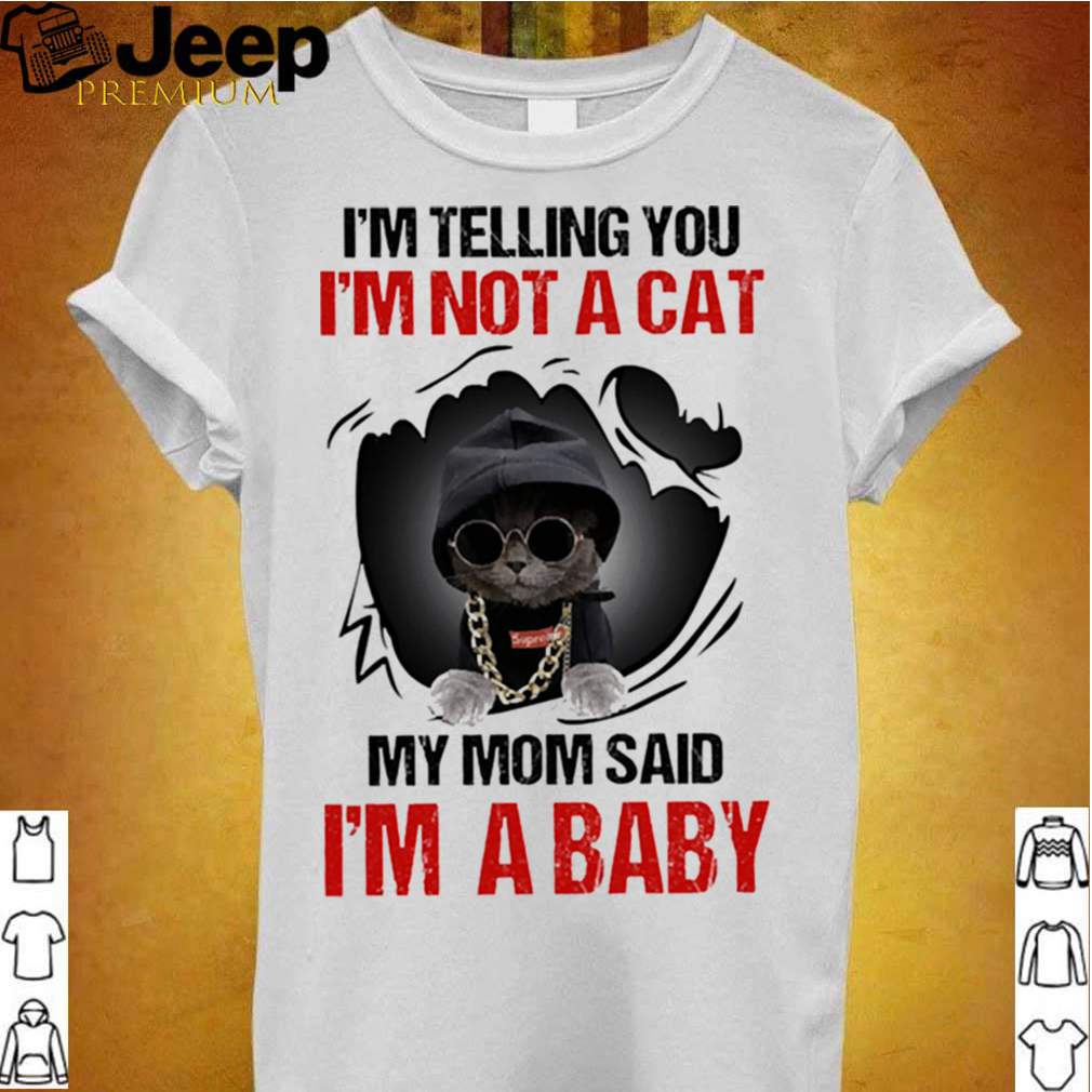 Baby Cat Im telling you Im not a cat my mom said Im a baby shirt 2