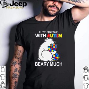 Bear I love someone with autism beary much shirt