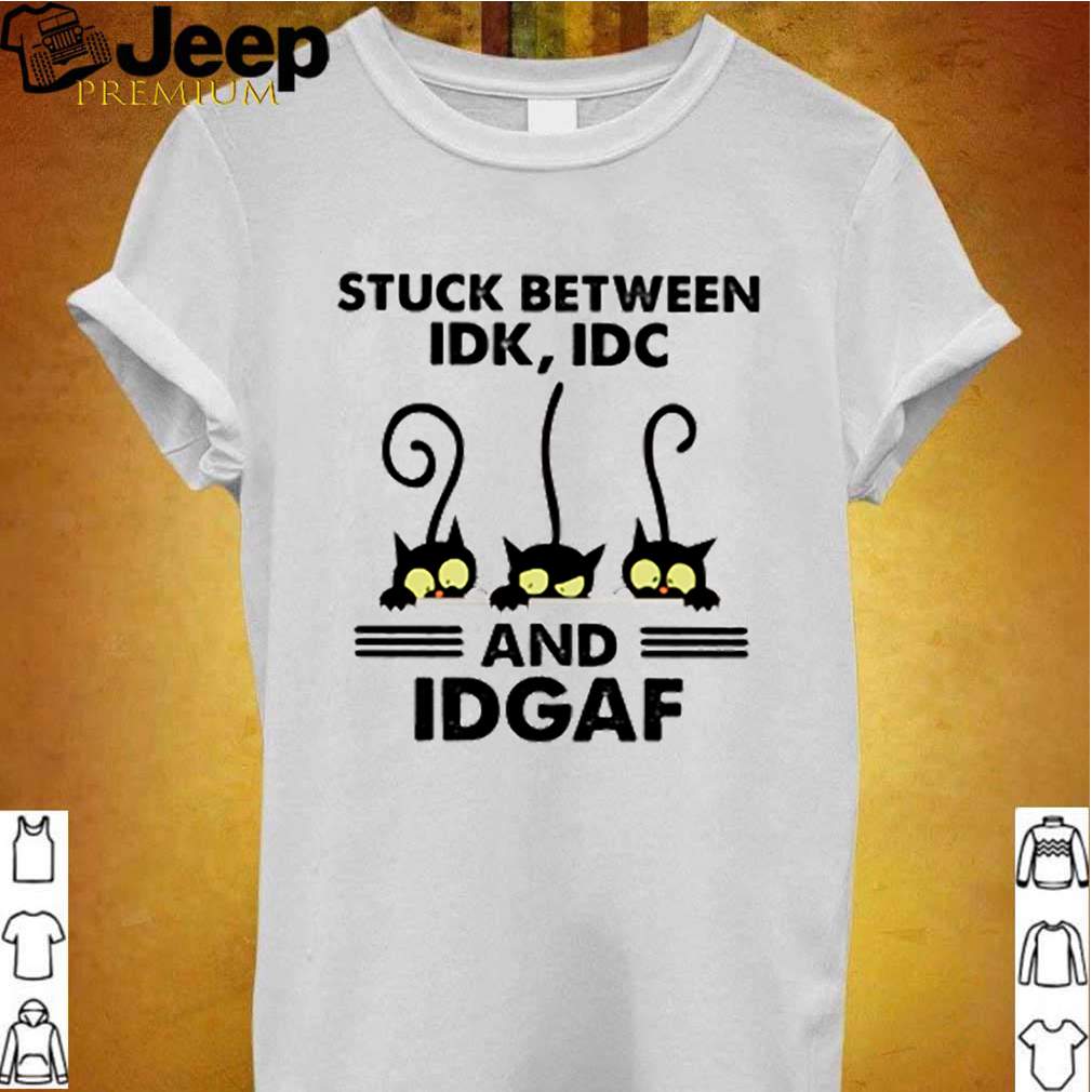 Black Cat I Stuck Between IDK IDC and IDGAF shirt