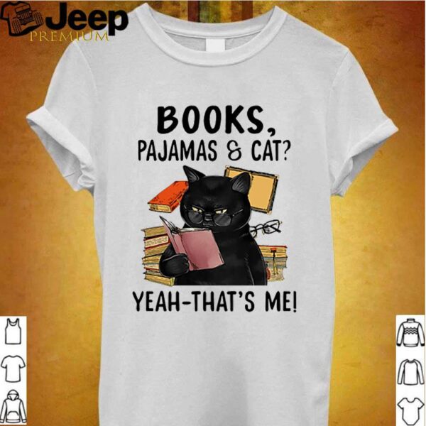 Books pajamas and cat yeah thats me hoodie, sweater, longsleeve, shirt v-neck, t-shirt