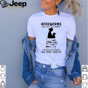 Bookworms will rule the world as soon as we finish on more chapter shirt