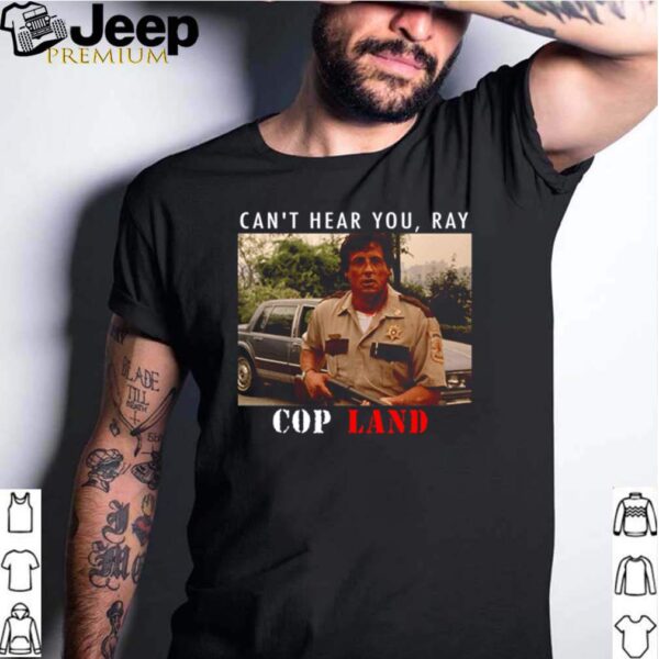 Cant Hear You Ray Cop Land Shirt