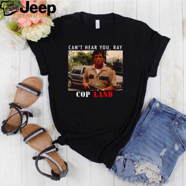 Cant Hear You Ray Cop Land Shirt